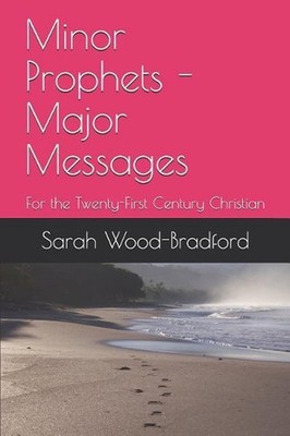 Minor Prophets - Major Messages: For the Twenty-First Century Christian by Sarah