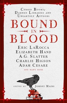 Bound in Blood: Cursed Books, Damned Libraries and Unearthly... - Johnny Mains
