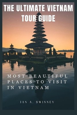 The Ultimate Vietnam Tour Guide: Most Beautiful Places to Visit in Vietnam by Ja