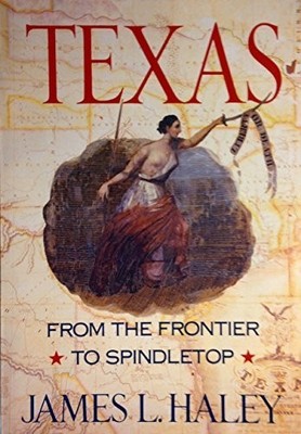 TEXAS: FROM THE FRONTIER TO SPINDLETOP By James L. Haley *Excellent Condition*