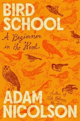 Bird School: A Beginner in the Wood by Adam Nicolson: New