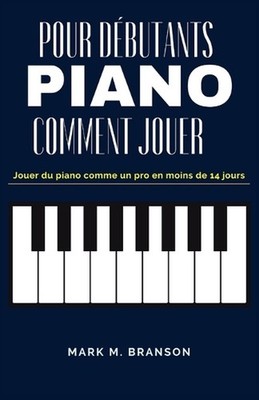 Comment Jouer Piano Pour Dbutants: Jouer du piano comme un pro en moins de 14 jo