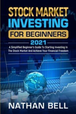 Stock Market Investing for Beginners 2021: A Simplified Beginner's Guide To...