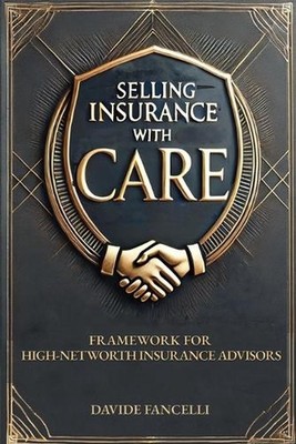 Selling Insurance with CARE: Framework for High-Net-Worth Insurance Advisors by 