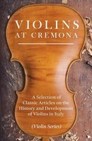 Various | Violins At Cremona - A Selection Of Classic Articles On The History...