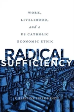 Hinze - Radical Sufficiency   Work Livelihood and a US Catholic Econ - P555z