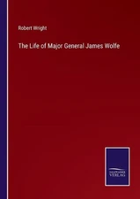The Life of Major General James Wolfe by Robert Wright (English) Paperback Book