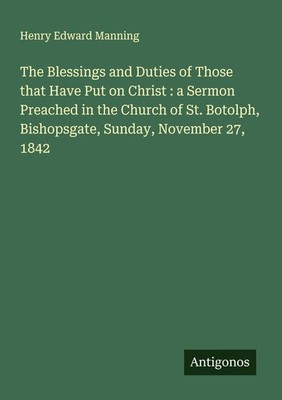 The Blessings and Duties of Those that Have Put on Christ : a Sermon Preached in