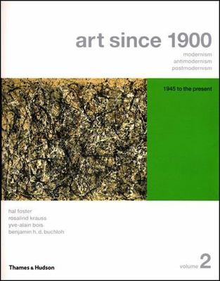 Art Since 1900: Modernism, Antimodernism, Postmodernism (Vol. 2: 1945 to the Pr