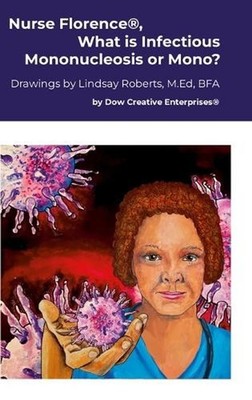 Nurse Florence(R), What is Infectious Mononucleosis or Mono? by Michael Dow Hard