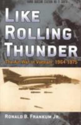 Like Rolling Thunder: The Air War in Vietnam, 1964-1975