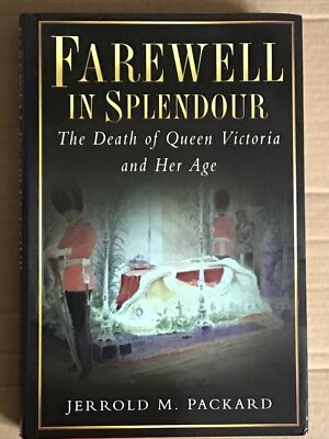 Farewell in Splendour: The Passing of Queen Victoria and Her Age by Jerrold M. P