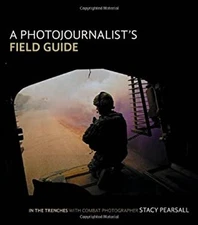 A Photojournalist's Field Guide : In the Trenches with Combat Pho
