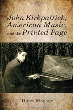 JOHN KIRKPATRICK, AMERICAN MUSIC, AND THE PRINTED PAGE By Drew Massey EXCELLENT