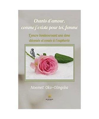 Chants d¿amour,comme j¿existe pour toi,femme: L¿encre bouleversant une âme d