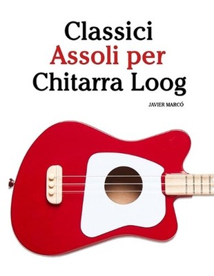 Classici Assoli per Chitarra Loog: Con musiche di Bach, Mozart, Beethoven, Vival