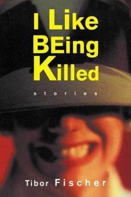 I Like Being Killed : Stories by Tibor Fischer (2000, Hardcover) VG+ Mylar Cover