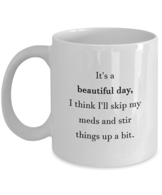 Bipolar Coffee Mug - I Think I'll Skip My Meds And Stir Things Up A Bit