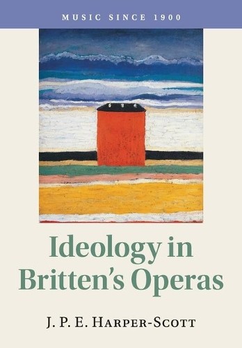 Ideology in Britten's Operas by J. P. E. Harper-Scott - 9781108402873