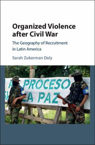 Organized Violence after Civil War The Geography of Recruitment in Latin America