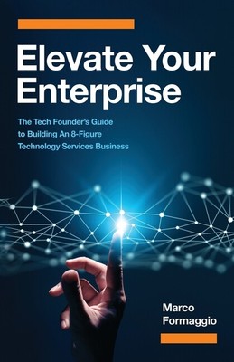 Elevate Your Enterprise: The Tech Founder's Guide To Building An 8-Figure T...