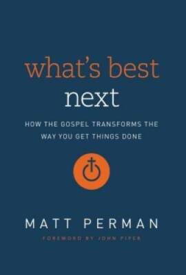 What's Best Next: How the Gospel Transforms the Way You Get Things Done - GOOD