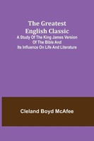 Cleland Boyd Mcafee | The Greatest English Classic; A Study Of The King James...