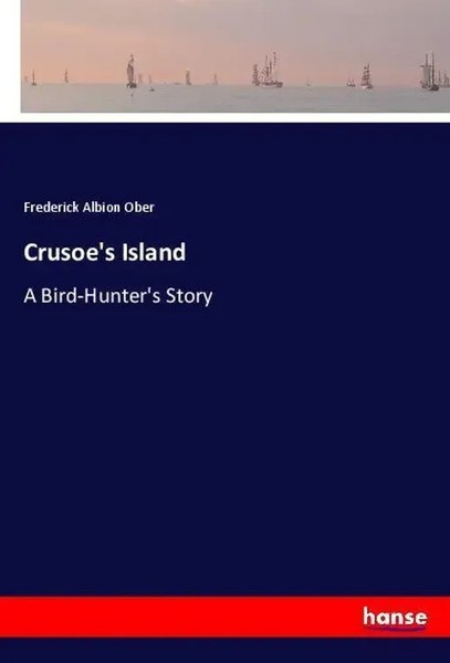 Crusoe's Island A Bird-Hunter's Story Frederick Albion Ober Taschenbuch 304 S.-image