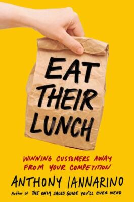 Eat Their Lunch: Winning Customers Away from Your Competition - Hardcover - GOOD
