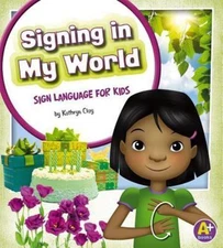 Signing in My World: Sign Language for Kids by Clay, Kathryn
