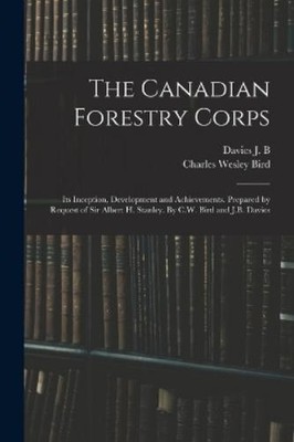 Charles Wesley  The Canadian Forestry Corps; its Inception, Develo (Taschenbuch)