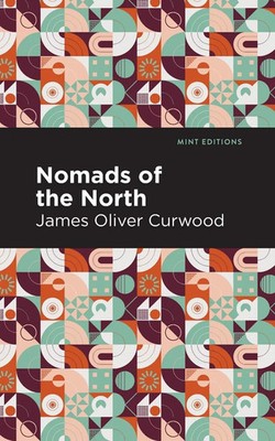 Nomads of the North | A Story of Romance and Adventure Under the Open Stars