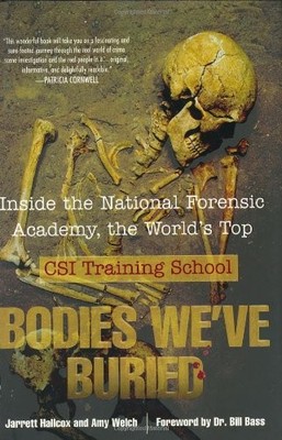 Bodies We've Buried: Inside the National Forensic Academy, the World's Top CSI