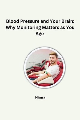 Blood Pressure and Your Brain: Why Monitoring Matters as You Age by Nimra Paperb