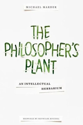 The Philosopher's Plant | An Intellectual Herbarium | Michael Marder | Englisch