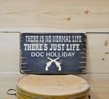 Doc Holliday Quote Sign/There is no normal life. There's Just Life./Tombstone