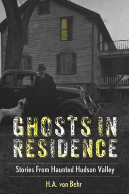 Ghosts In Residence: Stories From Haunted Hudson Valley
