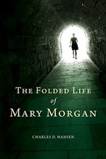 The Folded Life of Mary Morgan by Hansen, Charles D.