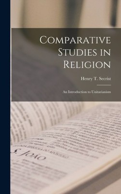 Secrist - Comparative Studies in Religion  An Introduction to Unitaria - X555z