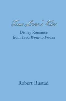 True Loves Kiss: Disney Romance from Snow White to Frozen - Paperback - GOOD