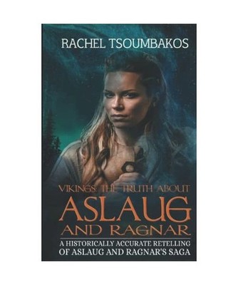 Vikings: The Truth about Aslaug and Ragnar: A historically accurate retelling of
