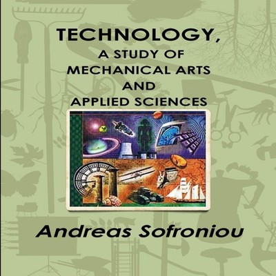 TECHNOLOGY A STUDY OF MECHANICAL ARTS AND APPLIED SCIENCES Andrea