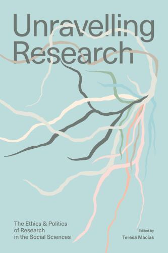 Unravelling Research : The Ethics and Politics of Research in the Social ...