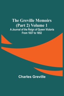 Greville - Memoirs Part 2 Volume 1  A Journal of the Reign of Queen  - X555z