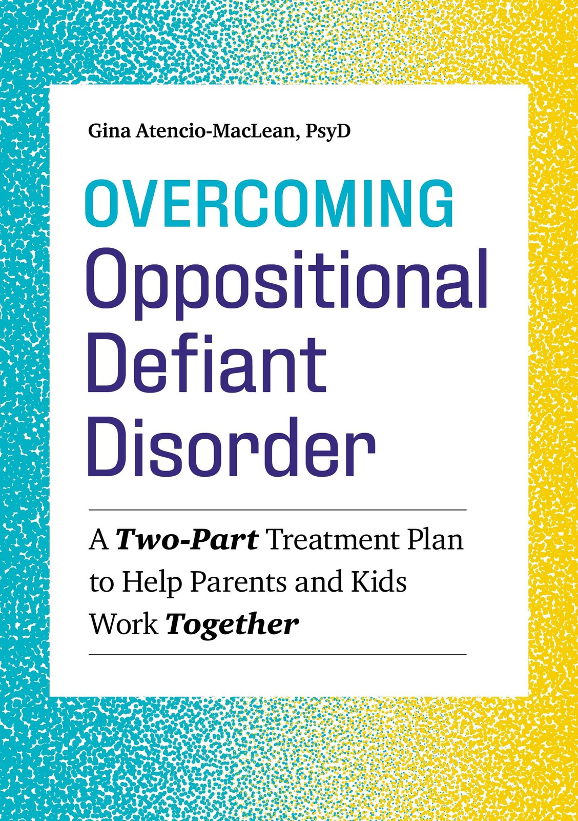Overcoming Oppositional Defiant Disorder: A Two-Part Treatment Plan to Help ...