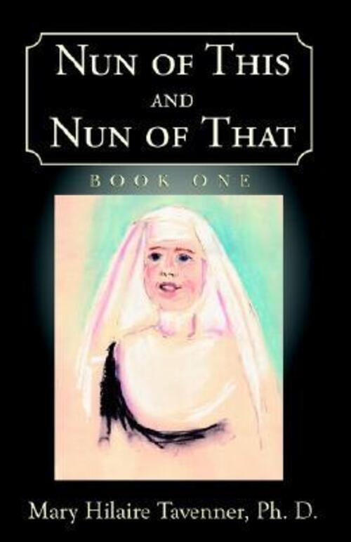 Mary Hilaire Tavenner Ph. D. | Nun Of This And Nun Of That | Buch |