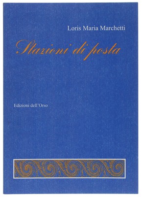 STAZIONI DI POSTA [1a edizione, con dedica dell'A.] Marchetti Loris Maria 2007