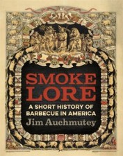 Smokelore: A Short History of Barbecue in Ame...