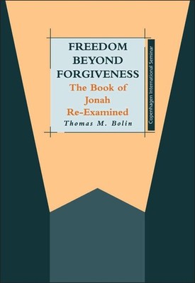Freedom beyond Forgiveness: The Book of Jonah Re-examined by Thomas M. Bolin (En