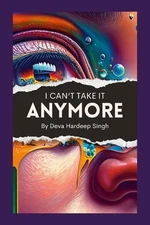 I Can't Take It Anymore by Deva Hardeep Singh Paperback Book